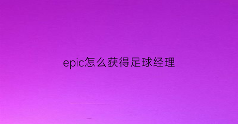epic怎么获得足球经理(epic足球经理2020怎么设置中文)