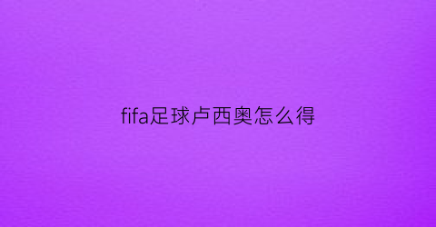 fifa足球卢西奥怎么得(fifa卢西奥和维迪奇)