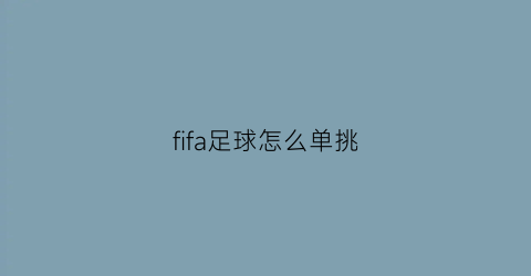 fifa足球怎么单挑(fifa23控制)