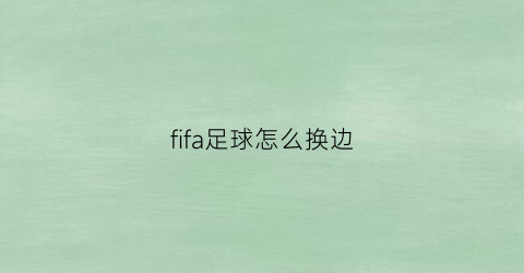 fifa足球怎么换边(fifa边线球怎么换人)