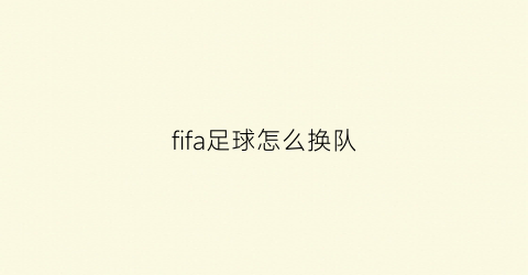 fifa足球怎么换队(fifa如何换人)