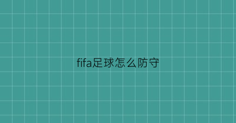 fifa足球怎么防守(fifa2020怎么防守)