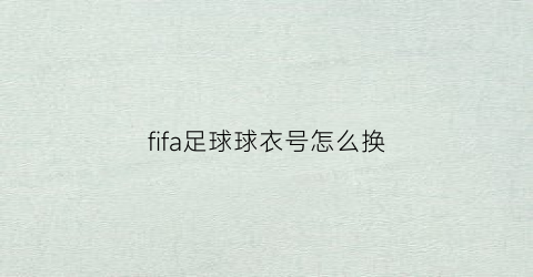 fifa足球球衣号怎么换(fifa如何更改球衣号码)