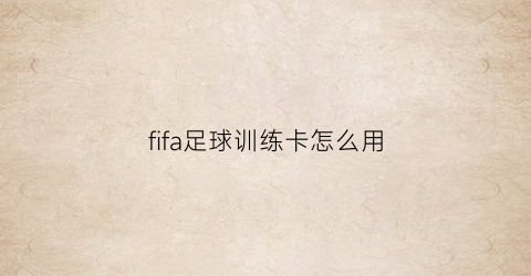 fifa足球训练卡怎么用(fifa20球员训练卡)