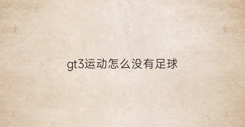 gt3运动怎么没有足球(gt3新功能)