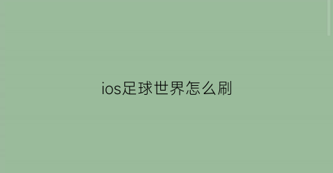 ios足球世界怎么刷(足球世界苹果的号安卓能玩吗)