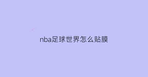 nba足球世界怎么贴膜(播放nba足球世界)