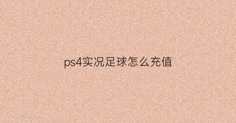 ps4实况足球怎么充值(ps4实况足球myclub)