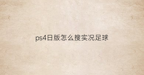 ps4日版怎么搜实况足球(国行ps4如何下实况足球)