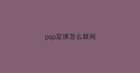 psp足球怎么联网(psp2014足球操作)
