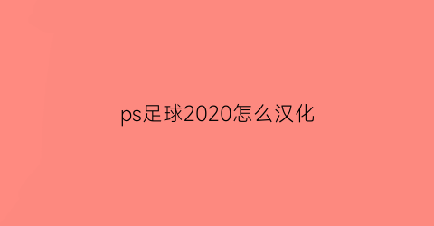 ps足球2020怎么汉化(ps4足球2020怎么设置中文)