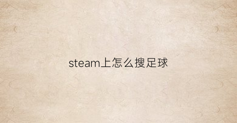 steam上怎么搜足球(steam有没有足球游戏)