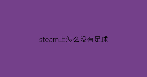steam上怎么没有足球(steam上怎么没有fifa)