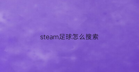 steam足球怎么搜索(steam足球游戏哪个好玩)