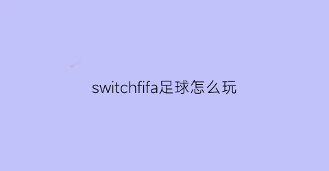 switchfifa足球怎么玩(switchfifa足球)