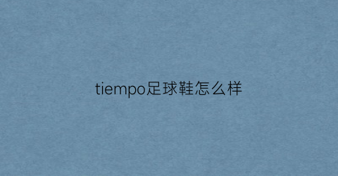 tiempo足球鞋怎么样(足球鞋tttf)