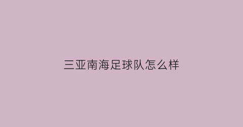 三亚南海足球队怎么样(三亚南海足球队怎么样知乎)