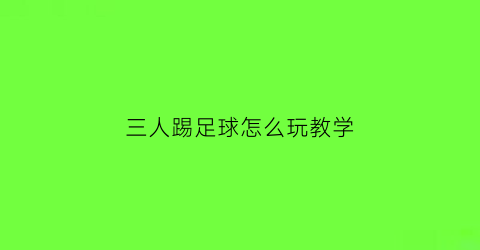 三人踢足球怎么玩教学(三人踢足球简笔画)