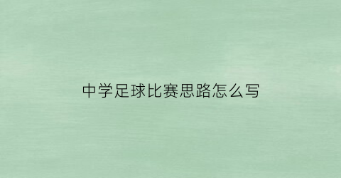 中学足球比赛思路怎么写(初中生足球比赛活动过程)