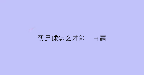 买足球怎么才能一直赢(买足球怎么才能一直赢钱)