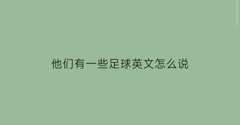 他们有一些足球英文怎么说(他们有一些足球英文怎么说呢)