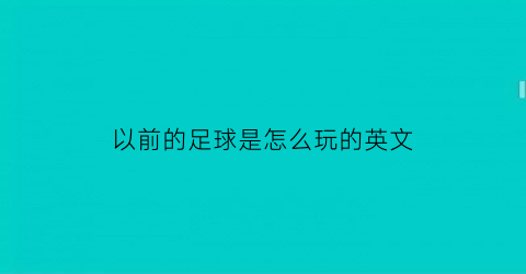 以前的足球是怎么玩的英文(足球怎么用英语写出来)