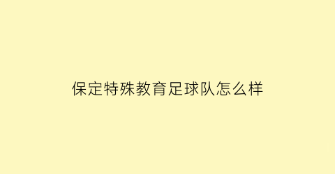 保定特殊教育足球队怎么样(保定特殊教育足球队怎么样呀)