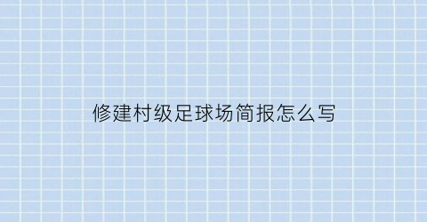 修建村级足球场简报怎么写(村里建足球场)