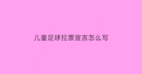 儿童足球拉票宣言怎么写(小朋友拉票宣言拉票个人)