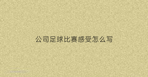 公司足球比赛感受怎么写(公司足球赛文章)