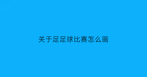 关于足足球比赛怎么画(足球比赛怎么画简笔画)