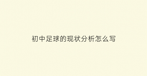 初中足球的现状分析怎么写(初中足球的现状分析怎么写范文)