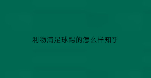 利物浦足球踢的怎么样知乎(利物浦的踢法)