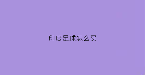 印度足球怎么买(印度足球篮球)