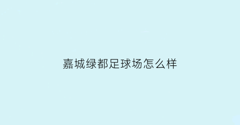 嘉城绿都足球场怎么样(嘉城绿都旁边建的这个学校是公立学校还是私立学校)