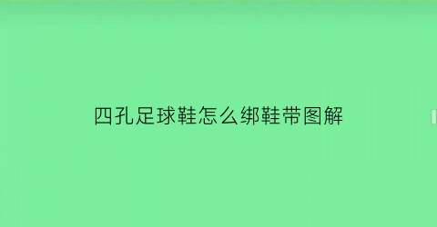 四孔足球鞋怎么绑鞋带图解(四孔足球鞋系鞋带方法)