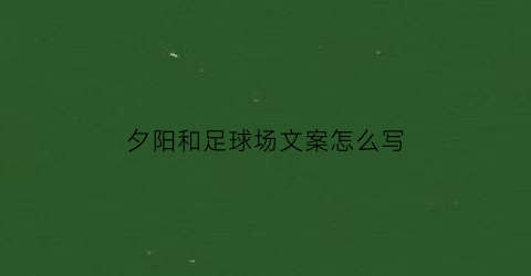 夕阳和足球场文案怎么写(夕阳球场唯美)