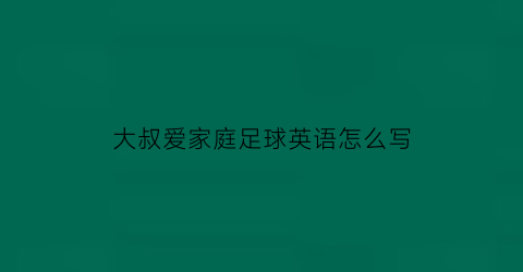 大叔爱家庭足球英语怎么写