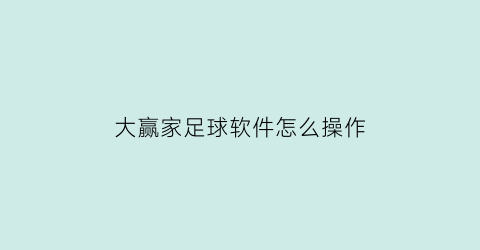 大赢家足球软件怎么操作(大赢家足球软件怎么操作视频)