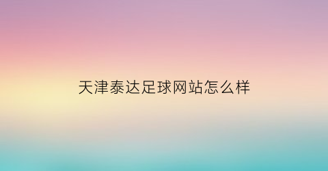 天津泰达足球网站怎么样(天津泰达足球队官网)