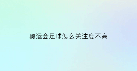 奥运会足球怎么关注度不高(奥运会男足关注度)