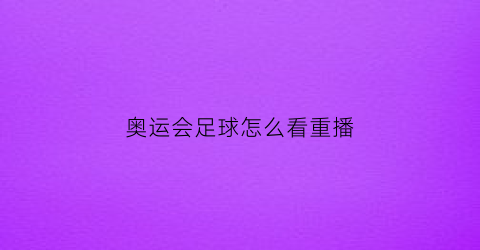 奥运会足球怎么看重播(奥运会足球哪里看直播)