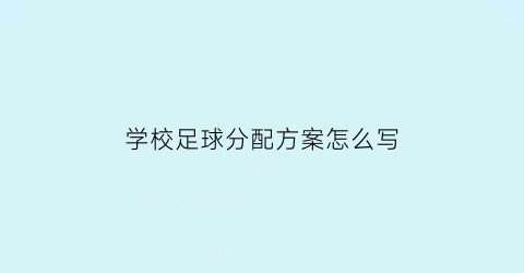 学校足球分配方案怎么写(学校足球队收费标准)