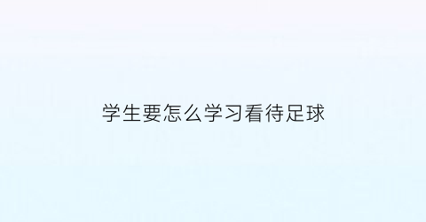 学生要怎么学习看待足球(学生对校园足球的认知)