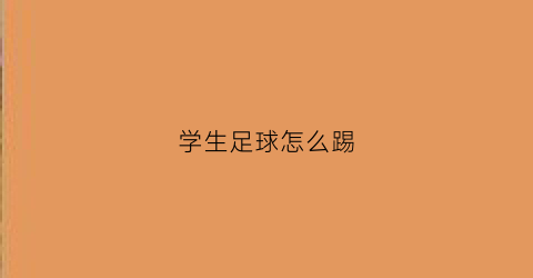 学生足球怎么踢(小学生足球赛怎么踢)