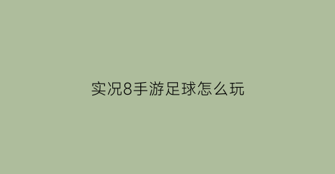 实况8手游足球怎么玩(实况足球8技巧)