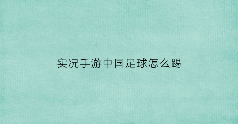 实况手游中国足球怎么踢(实况手游怎么踢任意球)