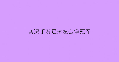 实况手游足球怎么拿冠军(实况足球冠军赛怎么玩)