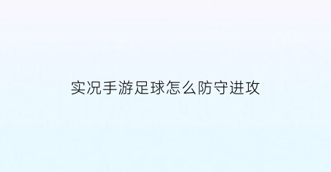 实况手游足球怎么防守进攻(实况足球防守操作技巧)