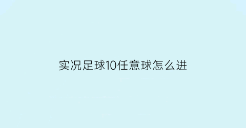 实况足球10任意球怎么进(实况足球10bug)